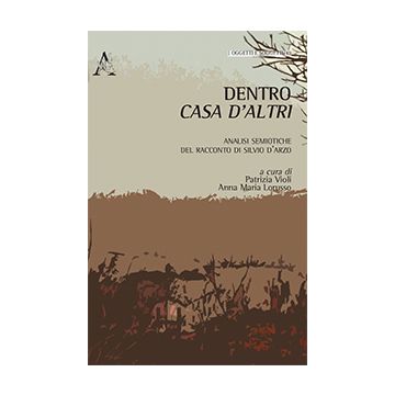 Dentro Casa D'altri. Analisi Semiotiche Del Racconto Di Silvio D'arzo - Violi M. P. ; Lorusso A. M.  - Aracne - 9788854871946
