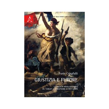 Giustizia E Furore. La Francia Rivoluzionaria Da Turgot A Robespierre - Crisafulli Furio - Aracne - 9788854872080