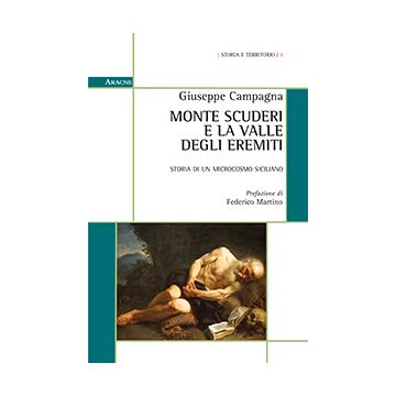 Monte Scuderi E La Valle Degli Eremiti. Storia Di Un Microcosmo Siciliano - Campagna Giuseppe - Aracne - 9788854872103
