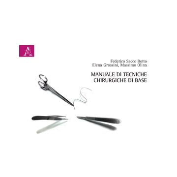 Manuale Di Tecniche Chirurgiche Di Base - Sacco Botto Federico; Grossini Elena; Olina Massimo - Aracne - 9788854872370