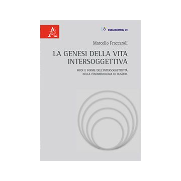 La Genesi Della Vita Intersoggettiva. Modi E Forme Dell'intersoggettivita' Nella  Fenomenologia Di Husserl - Fraccaroli Marcello - Aracne - 9788854872479