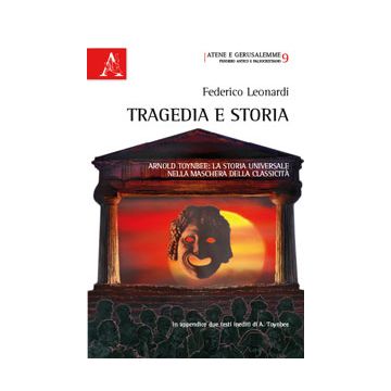 Tragedia E Storia. Arnold Toynbee. La Storia Universale Nella Maschera Della  Classicita' - Leonardi Federico - Aracne - 9788854872578