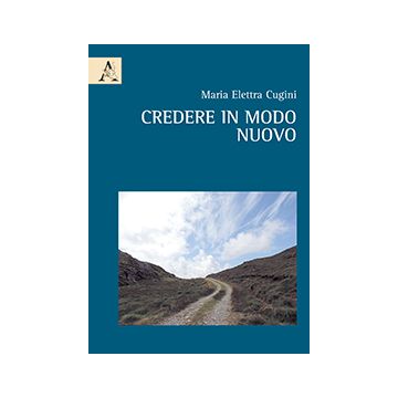 Credere In Modo Nuovo - Cugini M. Elettra - Aracne - 9788854872639