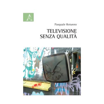 Televisione Senza Qualita' - Rotunno Pasquale - Aracne - 9788854872790