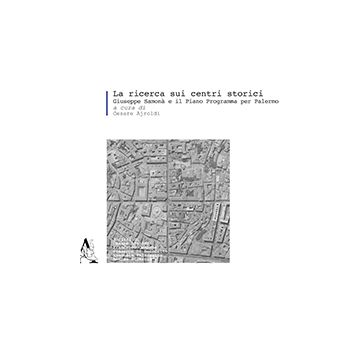 La Ricerca Sui Centri Storici. Giuseppe Samona' E Il Piano Programma Per Palermo - Ajroldi C.  - Aracne - 9788854872851