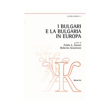 I Bulgari E La Bulgaria In Europa  - Sciarrone R. ; Grassi F. L.  - Aracne - 9788854872974