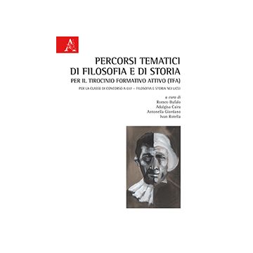 Percorsi Tematici Di Filosofia E Di Storia Per Il Tirocinio Formativo Attivo  . Per La Classe Di Concorso A037. Filosofia E Storia Nei Licei - Bufano R. ; Caira A. ; Giordano A.  - Aracne - 9788854872981