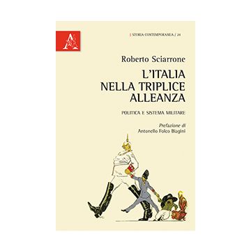 L' Italia Nella Triplice Alleanza. Politica E Sistema Militare  - Sciarrone Roberto - Aracne - 9788854873025
