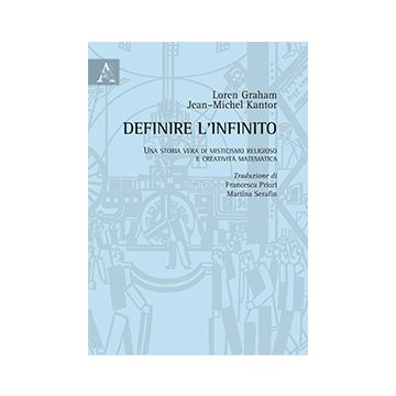 Definire L'infinito. Una Storia Vera Di Misticismo Religioso E Creativita' Matematica - Graham Loren; Kantor Jean-michel - Aracne - 9788854873100