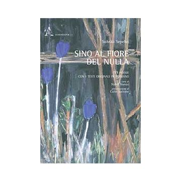 Sino Al Fiore Del Nulla. 99 Poesie. Testo Persiano A Fronte - Sepehri Sohrab; Norozi Nahid - Aracne - 9788854873148