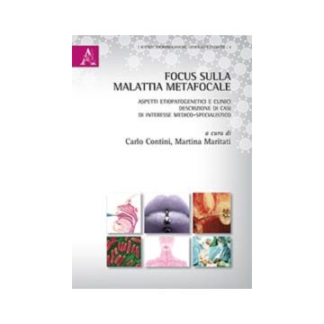 Focus sulla malattia metafocale. Aspetti etiopatogenetici e clinici. Descrizione di casi di interessi medico-specialistico  Contini Carlo; Maritati Martina  Aracne  9788854873179