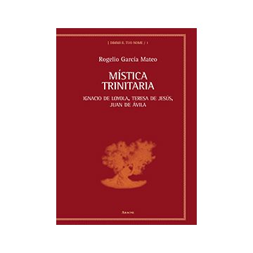 Mistica Trinitaria. Ignacio De Loyola, Teresa De Jesu's, Juan De Avila - Garci'a Mateo Rogelio - Aracne - 9788854873346