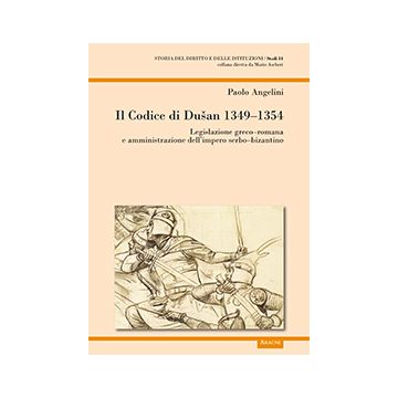 Il Codice Di Dusan 1349-1354. Legislazione Greco-romana E Amministrazione  Dell'impero Serbo-bizantino - Angelini Paolo - Aracne - 9788854873353
