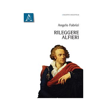 Rileggere Alfieri - Fabrizi Angelo - Aracne - 9788854873421