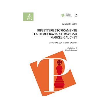 Riflettere Storicamente La Democrazia Attraverso Marcel Gauchet - Citro Michele - Aracne - 9788854873445