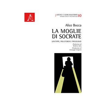 La Moglie Di Socrate. Santippe, Fra Storia E Pregiudizi  - Bocca Alice - Aracne - 9788854873476