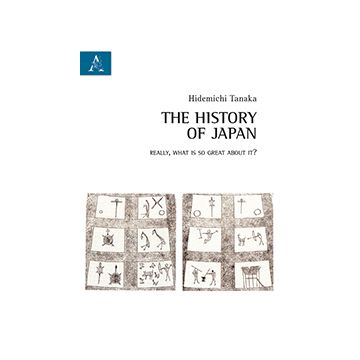 The History Of Japan. Really, What Is So Great About It?  - Tanaka Hidemichi - Aracne - 9788854873759