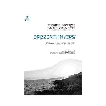 Orizzonti Inversi. Poesia Di Tutti, Poesia Per Tutti - Arcangeli Massimo; Rabuffetti Stefania - Aracne - 9788854874015