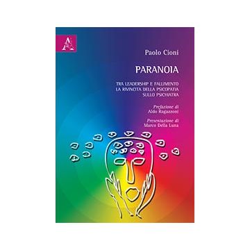 Paranoia. Tra leadership e fallimento. La rivincita della psicopatia sullo psichiatra  Cioni Paolo  Aracne  9788854875432