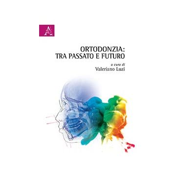 Ortodonzia. Tra passato e futuro  Luzi Valeriano  Aracne  9788854876231