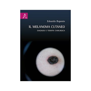 Il melanoma cutaneo. Diagnosi e terapia chirurgica  Raposio Edoardo  Aracne  9788854877184