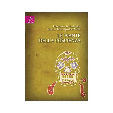 Le piante della coscienza  Di Ludovico Francesco; Aparicio Mena Alfonso Julio  Aracne  9788854880016