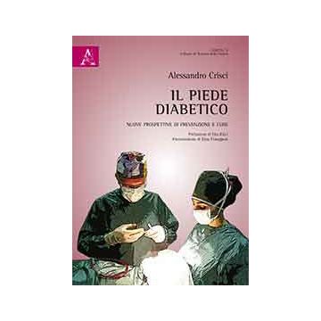 Il piede diabetico. Nuove prospettive di prevenzione e cure  Crisci Alessandro  Aracne  9788854881372