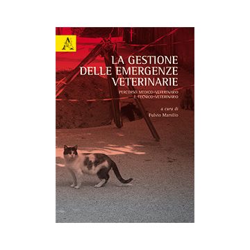 La gestione delle emergenza veterinarie. Percorso medico-veterinario e tecnico-veterinario  Marsilio Fulvio  Aracne  9788854883956