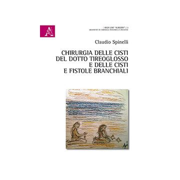 Chirurgia delle cisti del dotto tireoglosso e delle cisti e fistole branchiali  Spinelli Claudio  Aracne  9788854884670