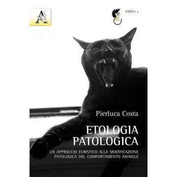 Etologia patologica. Un approccio euristico alla modificazione patologica del comportamento animale  Costa Pierluca  Aracne  9788854893115