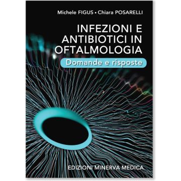 Infezioni e antibiotici in oftalmologia. Domande e risposte [Figus, Posarelli - Minerva Medica]