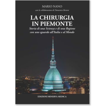 La chirurgia in Piemonte. Storia di una scienza e di una regione con uno sguardo all'Italia e al Mondo