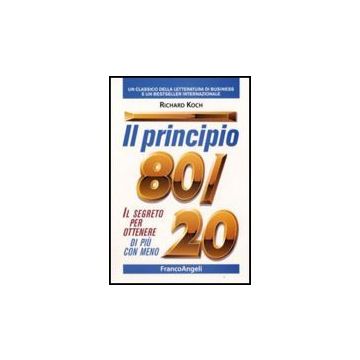 Il Principio 80/20. Il Segreto Per Ottenere Di Piu' Con Meno  - Koch Richard - Franco Angeli - 9788856800012