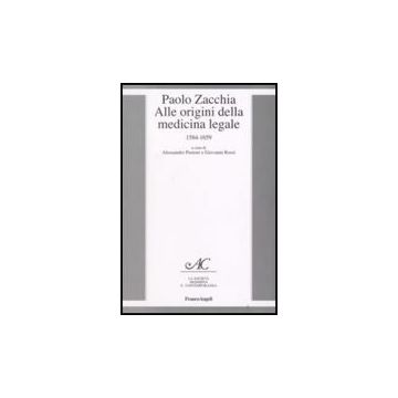Paolo Zacchia. Alle Origini Della Medicina Legale 1584-1659 - Pastore; Rossi - Franco Angeli - 9788856800234