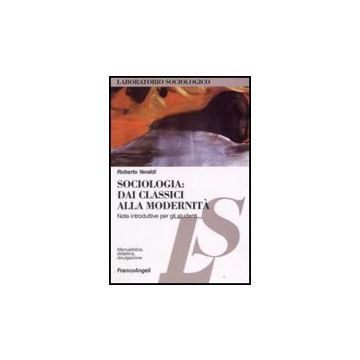Sociologia: Dai Classici Alla Modernita'. Note Introduttive Per Gli Studenti - Veraldi - Franco Angeli - 9788856800289