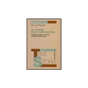 Il Sapere Dell'agricoltura. Istruzione, Cultura, Economia Nell'italia  Dell'ottocento - Pazzagli Rossano - Franco Angeli - 9788856800319