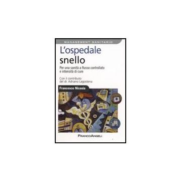 L' Ospedale Snello. Per Una Sanita' A Flusso Controllato E Intensita' Di Cure  - Nicosia Francesco - Franco Angeli - 9788856800340