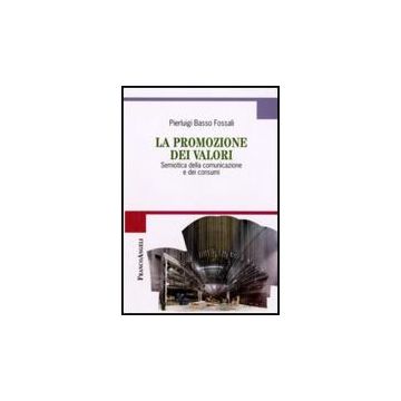 La Promozione Dei Valori. Semiotica Della Comunicazione E Dei Consumi  - Basso Fossali - Franco Angeli - 9788856800548