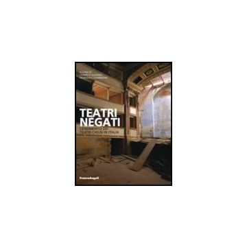 Teatri Negati. Censimento Dei Teatri Chiusi In Italia - Guarino; Giambrone - Franco Angeli - 9788856800753