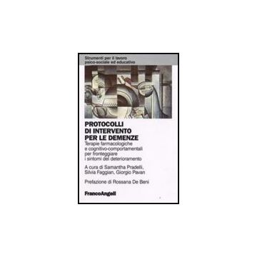 Protocolli Di Intervento Per Le Demenze. Terapie Farmacologiche E Cognitivo-comportamentali Per Fronteggiare I Sintomi Del Deterioramento - Pradelli; Faggiani; Pavan - Franco Angeli - 9788856800869