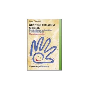 Genitori E Bambini Speciali. Come Educare Un Bambino A Sviluppo Atipico. Manuale Per Genitori - Pascoletti Carlo - Franco Angeli - 9788856800906