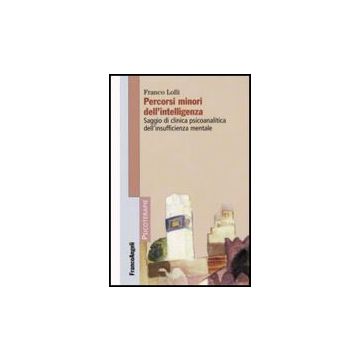 Percorsi Minori Dell'intelligenza. Saggio Di Clinica Psicoanalitica Dell'insufficienza Mentale - Lolli Franco - Franco Angeli - 9788856800913