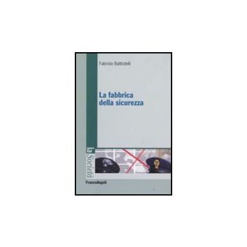 La Fabbrica Della Sicurezza  - Battistelli Fabrizio - Franco Angeli - 9788856800944