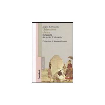 L' Interazione Clinica. Dall'oggetto Alla Tecnica Di Intervento  - Pennella Angelo R. - Franco Angeli - 9788856800975