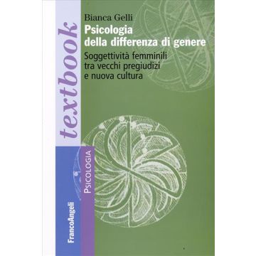 Psicologia della differenza di genere. Soggettività femminili tra vecchi pregiudizi e nuova cultura - Gelli Bianca - Franco Angeli - 9788856800999
