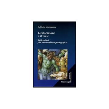 L' Educazione E Il Male. Riflessioni Per Una Teodicea Pedagogica  - Mantegazza Raffaele - Franco Angeli - 9788856801101