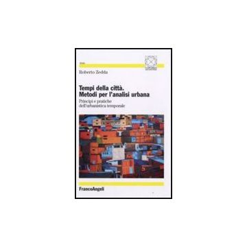Tempi Della Citta. Metodi Per L'analisi Urbana. Principi E Pratiche Dell'urbanistica Temporale - Zedda Roberto - Franco Angeli - 9788856801170