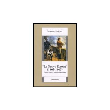 La "Nuova Europa" (1861-1863). Democrazia e internazionalismo - Furiozzi Massimo - Franco Angeli - 9788856801354
