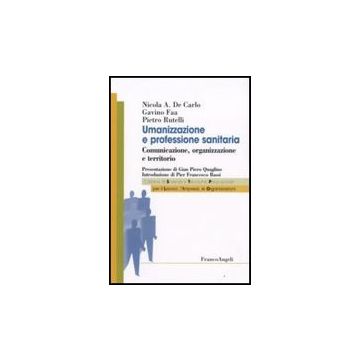 Umanizzazione E Professione Sanitaria. Comunicazione, Organizzazione E Territorio - De Carlo Nicola A.; Faa Gavino; Rutelli Pietro - Franco Angeli - 9788856801392
