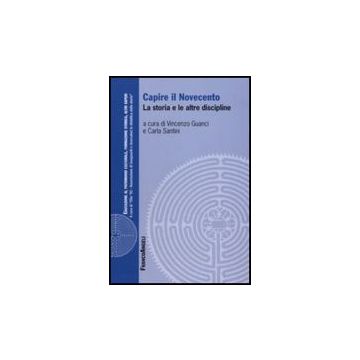 Capire Il Novecento. La Storia E Le Altre Discipline - Guanci Vincenzo; Santini Carla - Franco Angeli - 9788856801576